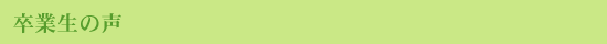 卒業生の声